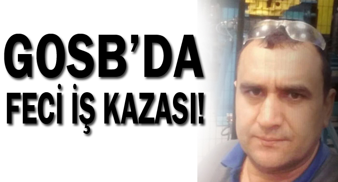 GOSB'da feci iş kazası!