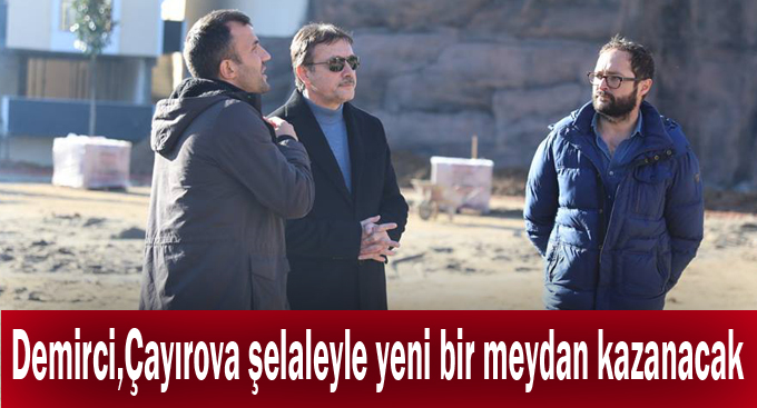 Demirci, ''Çayırova şelaleyle yeni bir meydan kazanacak