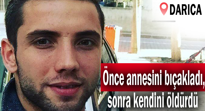 Önce annesini bıçakladı, sonra kendini öldürdü