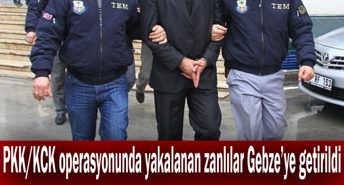 PKK/KCK operasyonunda yakalanan zanlılar Gebze'ye getirildi