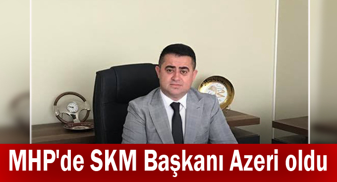 MHP'de SKM Başkanı Azeri oldu
