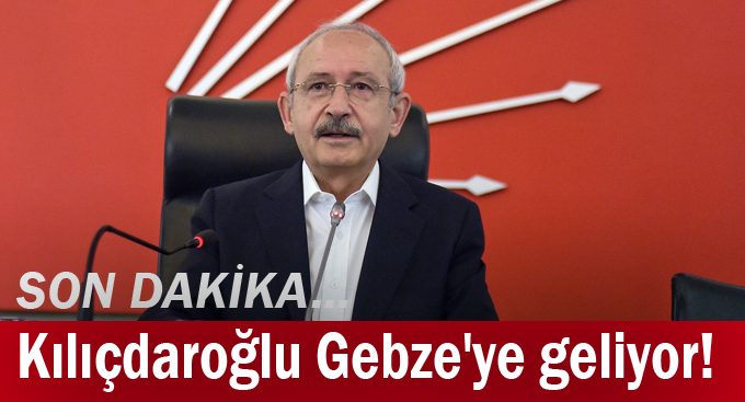Kılıçdaroğlu Gebze'ye geliyor!