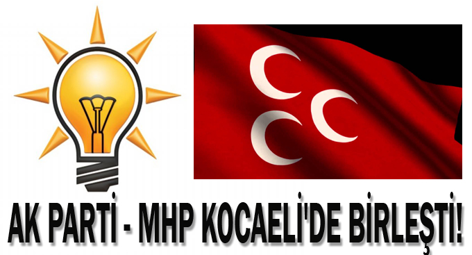 AK Parti - MHP Kocaeli'de birleşti!
