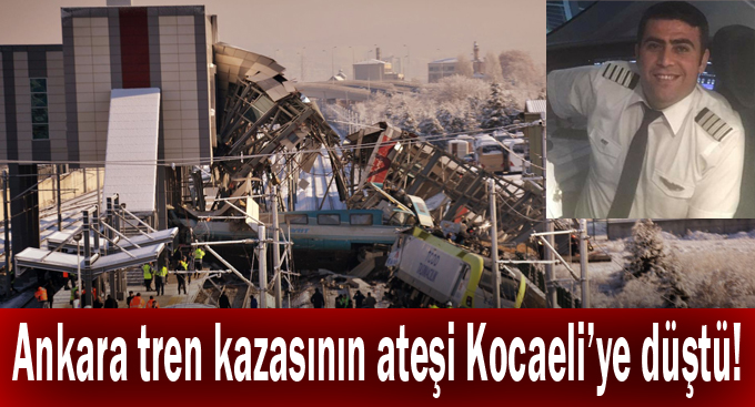 Ankara tren kazasının ateşi Kocaeli'ye düştü!