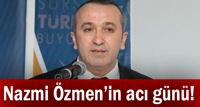 Nazmi Özmen’in acı günü!