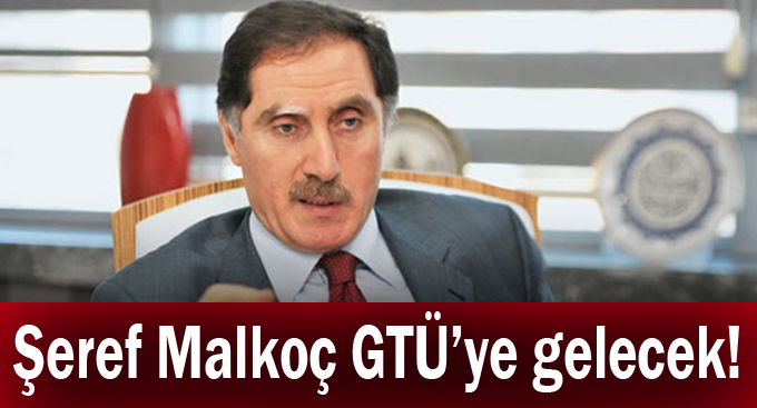 Şeref Malkoç GTÜ’ye gelecek!
