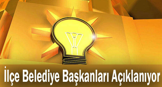 İlçe Belediye Başkanları Açıklanıyor