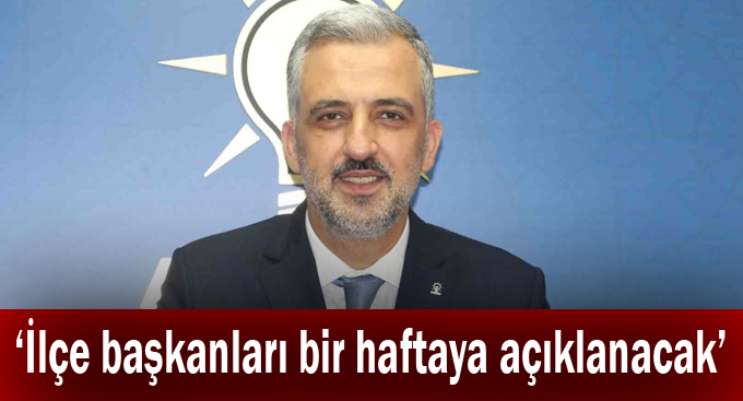 Eryarsoy, ''İlçe başkanları bir haftaya açıklanacak''