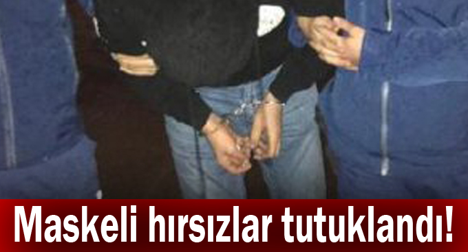Maskeli hırsızlar tutuklandı!