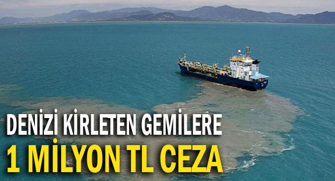 Denizi kirletenlere 1 milyon TL ceza!