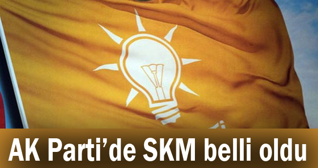 AK Parti’de SKM belli oldu