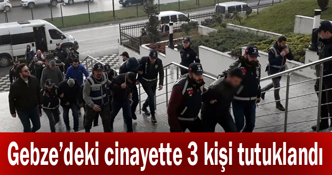 Gebze'deki cinayette 3 kişi tutuklandı