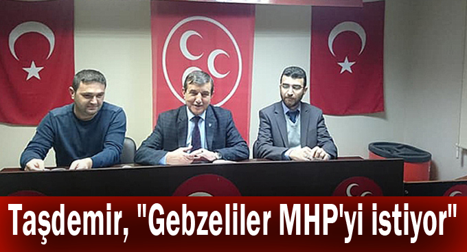 Taşdemir, "Gebzeliler MHP'yi istiyor"
