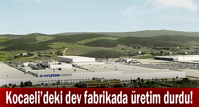 Kocaeli’deki dev fabrikada üretim durdu!