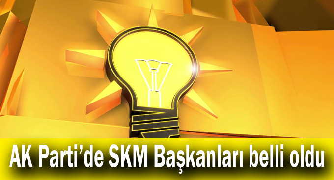 AK Parti’de SKM Başkanları belli oldu