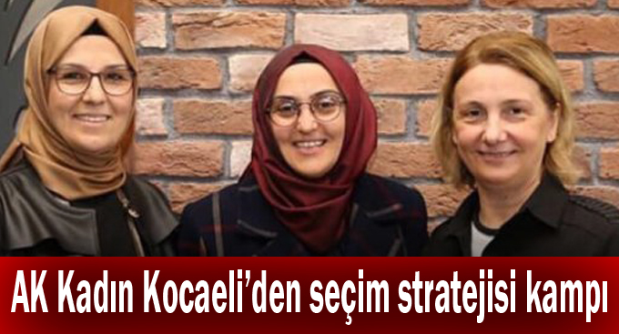 AK Kadın Kocaeli’den seçim stratejisi kampı!