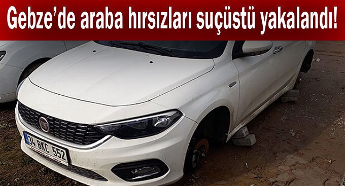 Gebze'de araba hırsızları suçüstü yakalandı!