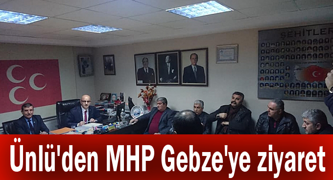 Ünlü'den MHP Gebze'ye ziyaret