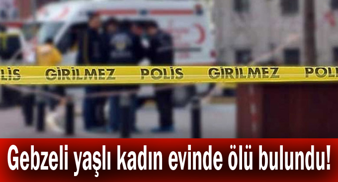 Gebzeli yaşlı kadın evinde ölü bulundu