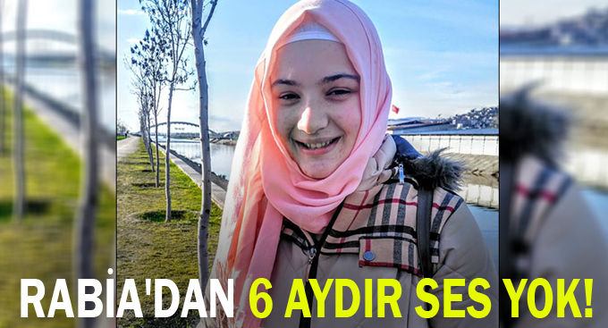 Rabia'dan 6 aydır ses yok!