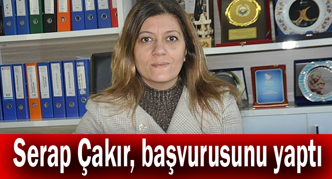 Serap Çakır, başvurusunu yaptı