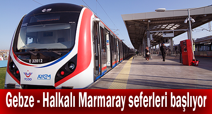 Gebze - Halkalı Marmaray seferleri başlıyor