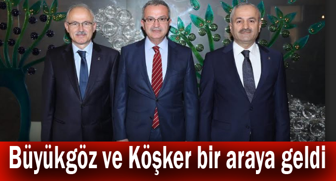 Büyükgöz ve Köşker bir araya geldi