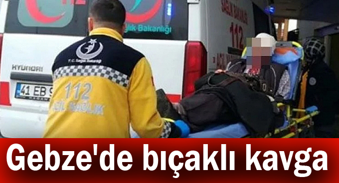 Gebze'de bıçaklı kavga