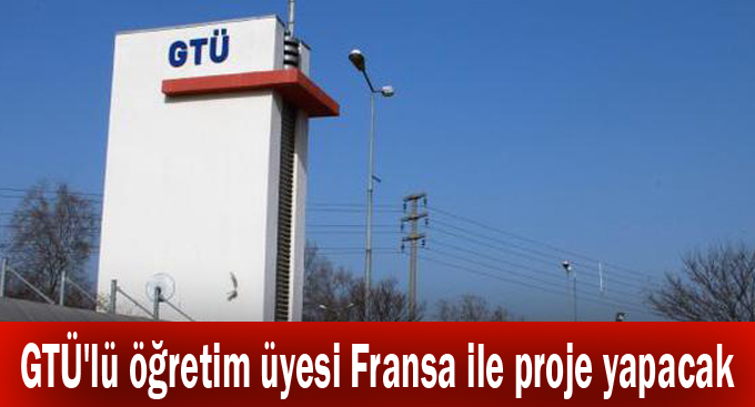 GTÜ'lü öğretim üyesi Fransa ile proje yapacak