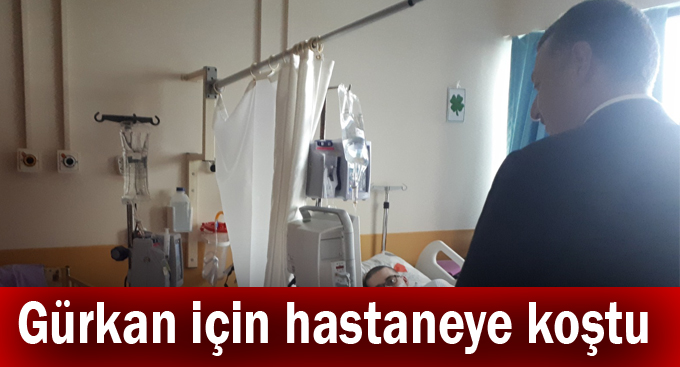 Gürkan için hastaneye koştu