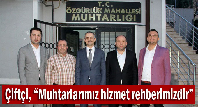 Çiftçi, “Muhtarlarımız hizmet rehberimizdir”