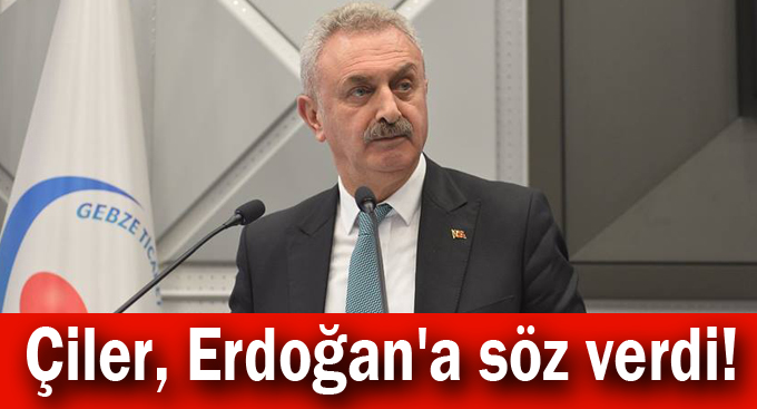 Çiler, Erdoğan'a söz verdi!