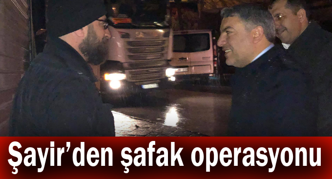 Şayir’den şafak operasyonu