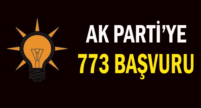AK Parti'ye 773 başvuru