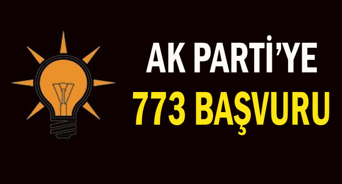 AK Parti'ye 773 başvuru