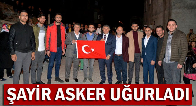 Şayir asker uğurladı
