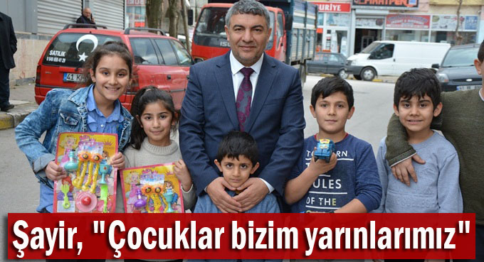 Şayir, “Çocuklar bizim yarınlarımız”