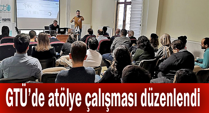 GTÜ’de atölye çalışması düzenlendi