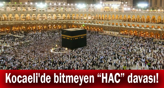 Kocaeli'de bitmeyen “HAC” davası!