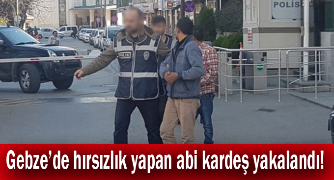 Gebze'de hırsızlık yapan abi kardeş yakalandı!