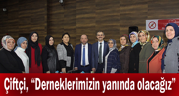 Çiftçi, “Derneklerimizin yanında olacağız”