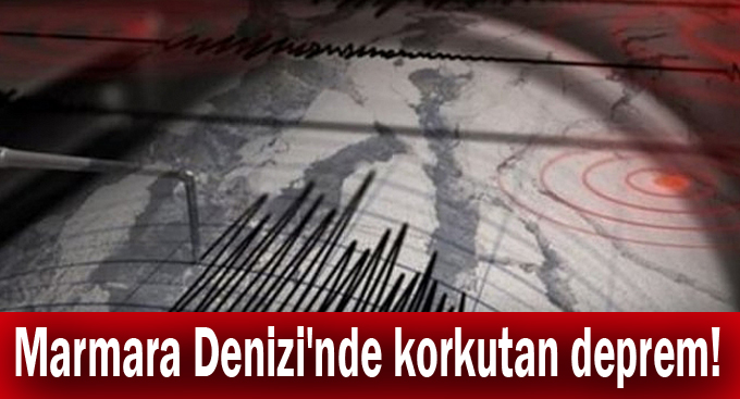 Marmara Denizi'nde korkutan deprem!