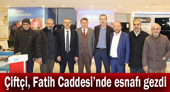Çiftçi, Fatih Caddesi’nde esnafı gezdi