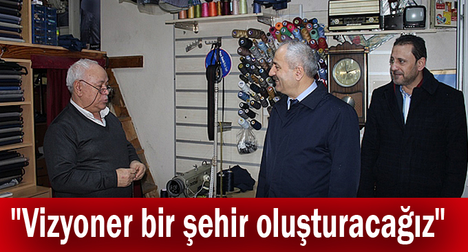 "Vizyoner bir şehir oluşturacağız"