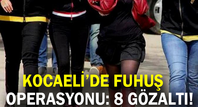Kocaeli'de fuhuş operasyonu: 8 gözaltı!