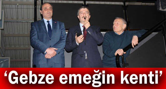 Dursun,''Gebze emeğin kenti''