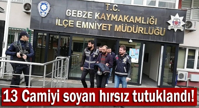 13 Camiyi soyan hırsız tutuklandı!