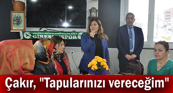 Çakır, "Tapularınızı vereceğim"