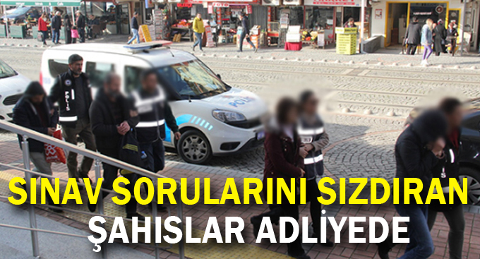 Sınav sorularını sızdıran şahıslar adliyede