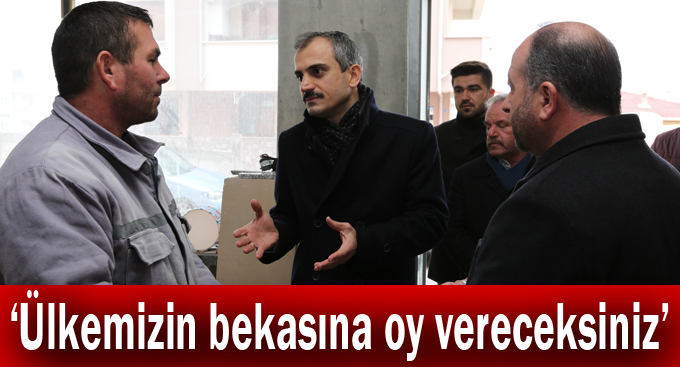 Çiftçi, ”Ülkemizin bekasına oy vereceksiniz”